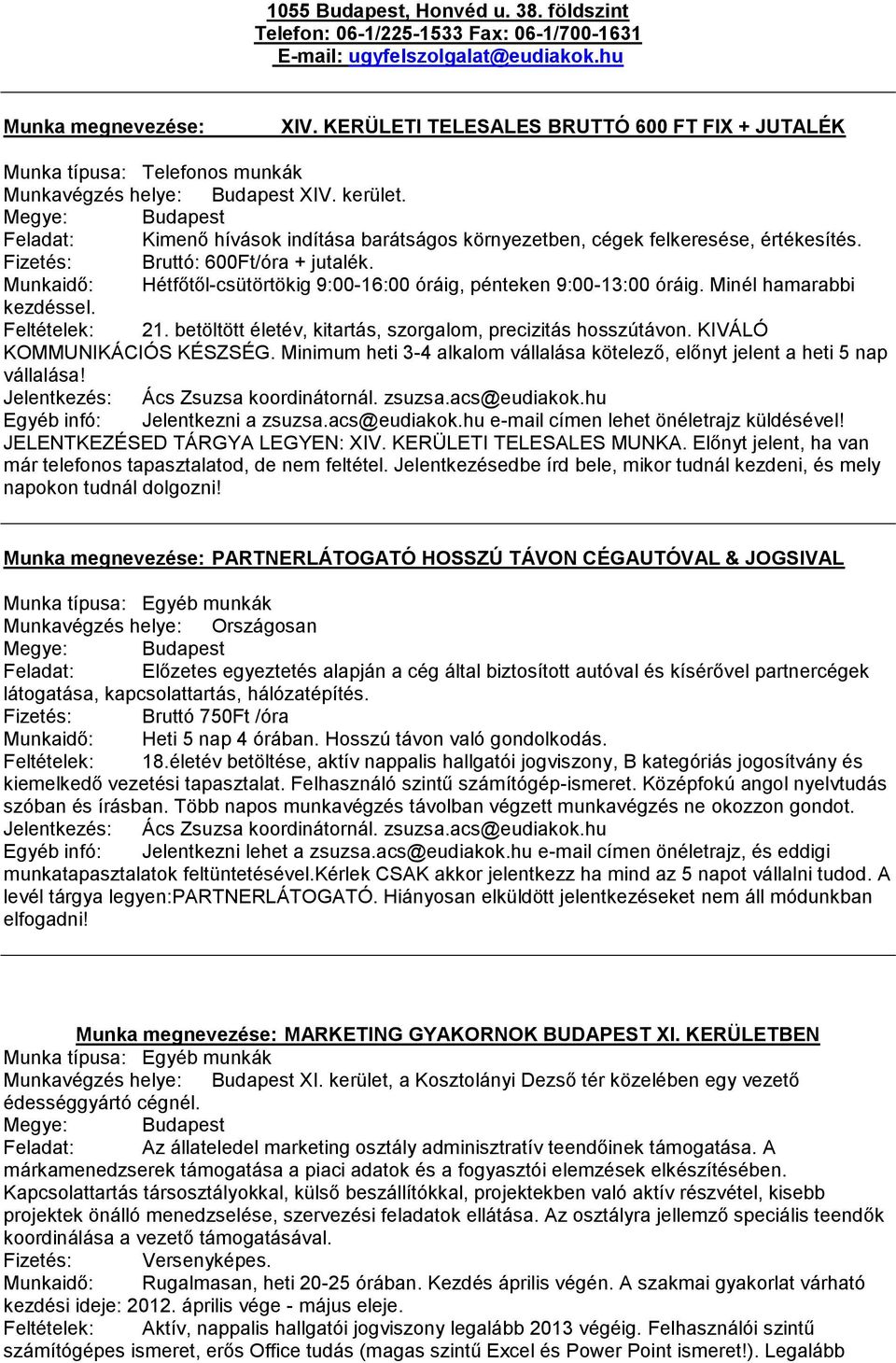 Feladat: Kimenő hívások indítása barátságos környezetben, cégek felkeresése, értékesítés. Fizetés: Bruttó: 600Ft/óra + jutalék.