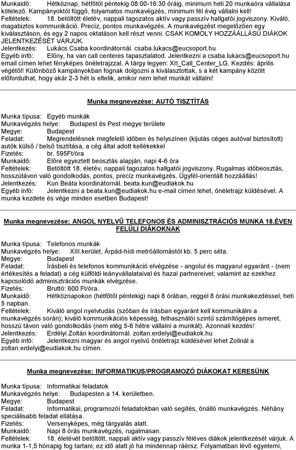 A munkavégzést megelőzően egy kiválasztáson, és egy 2 napos oktatáson kell részt venni. CSAK KOMOLY HOZZÁÁLLÁSÚ DIÁKOK JELENTKEZÉSÉT VÁRJUK. Jelentkezés: Lukács Csaba koordinátornál. csaba.