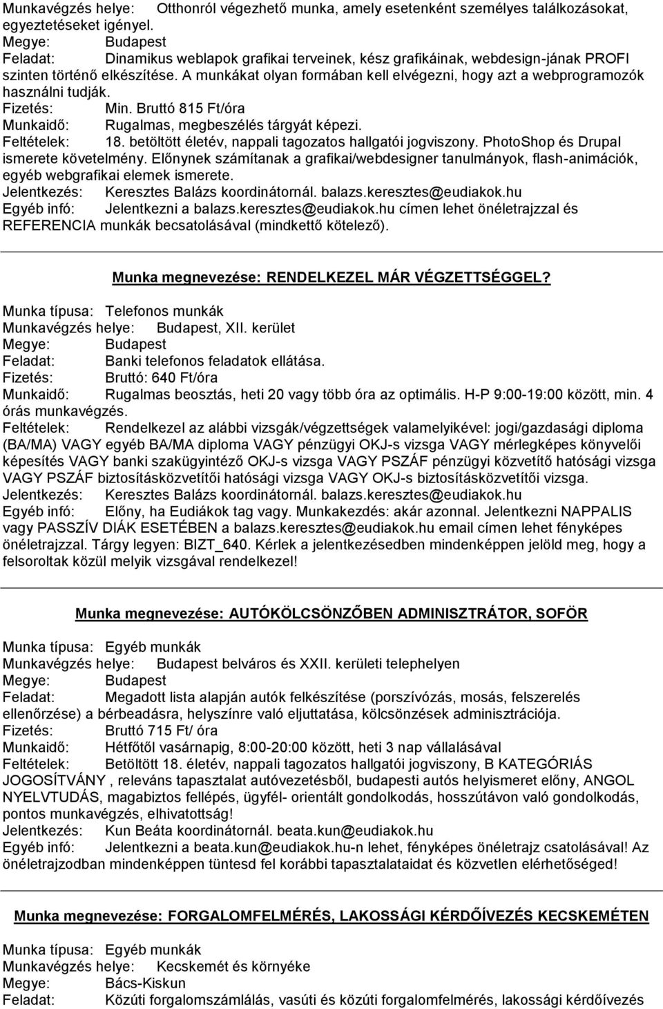 A munkákat olyan formában kell elvégezni, hogy azt a webprogramozók használni tudják. Fizetés: Min. Bruttó 815 Ft/óra Munkaidő: Rugalmas, megbeszélés tárgyát képezi. Feltételek: 18.