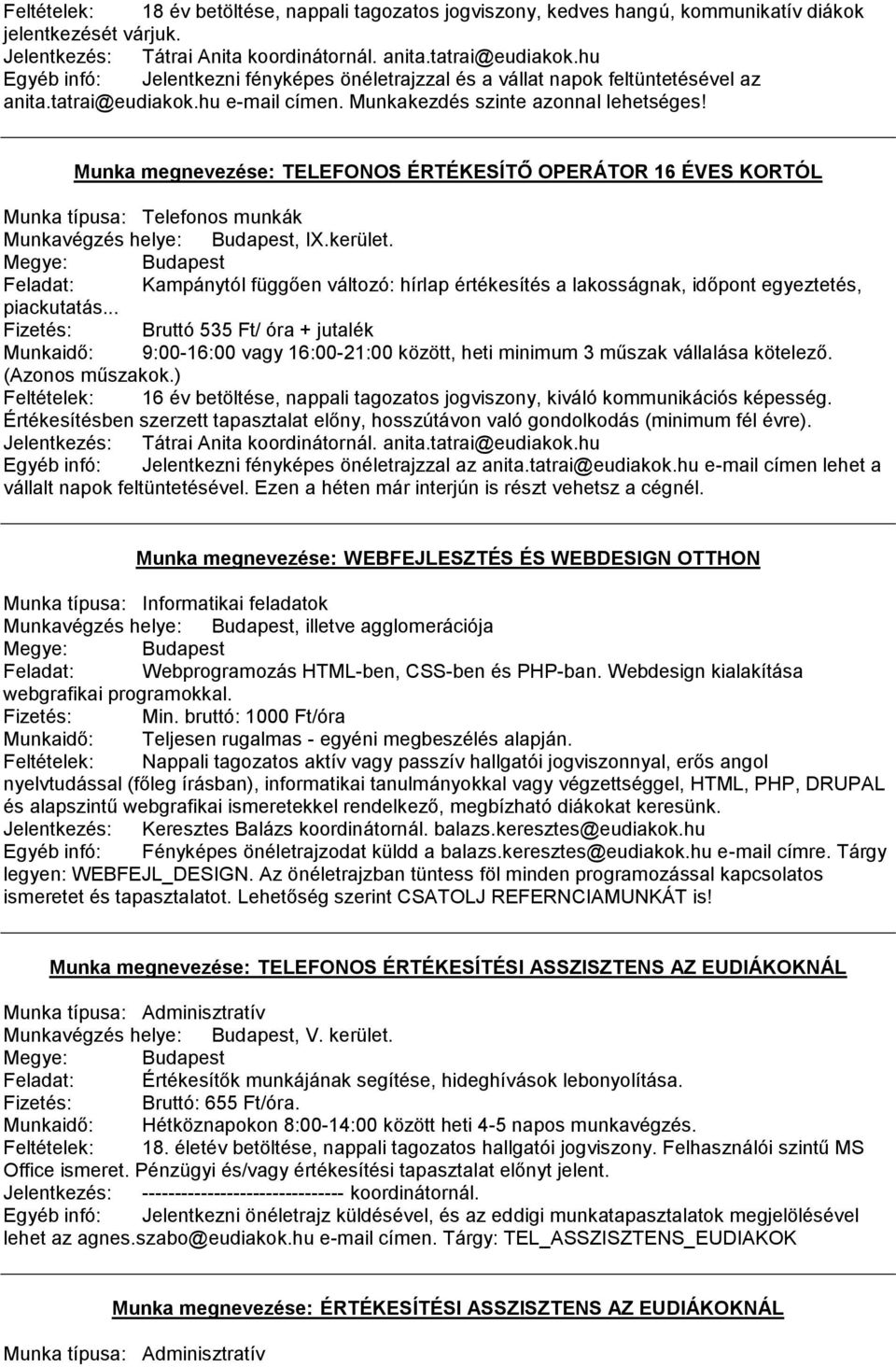 Munka megnevezése: TELEFONOS ÉRTÉKESÍTŐ OPERÁTOR 16 ÉVES KORTÓL Munka típusa: Telefonos munkák Munkavégzés helye: Budapest, IX.kerület.