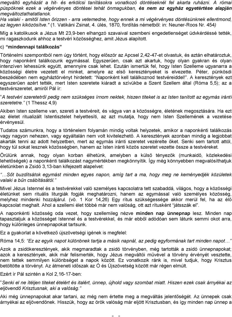 Ha valaki - amitől Isten őrizzen - arra vetemedne, hogy ennek a mi végérvényes döntésünknek ellentmond, az legyen kiközösítve." (1. Vatikáni Zsinat, 4.