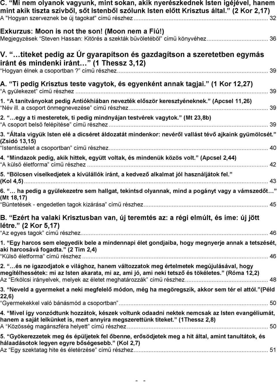 titeket pedig az Úr gyarapítson és gazdagítson a szeretetben egymás iránt és mindenki iránt (1 Thessz 3,12) Hogyan élnek a csoportban? című részhez... 39 A.