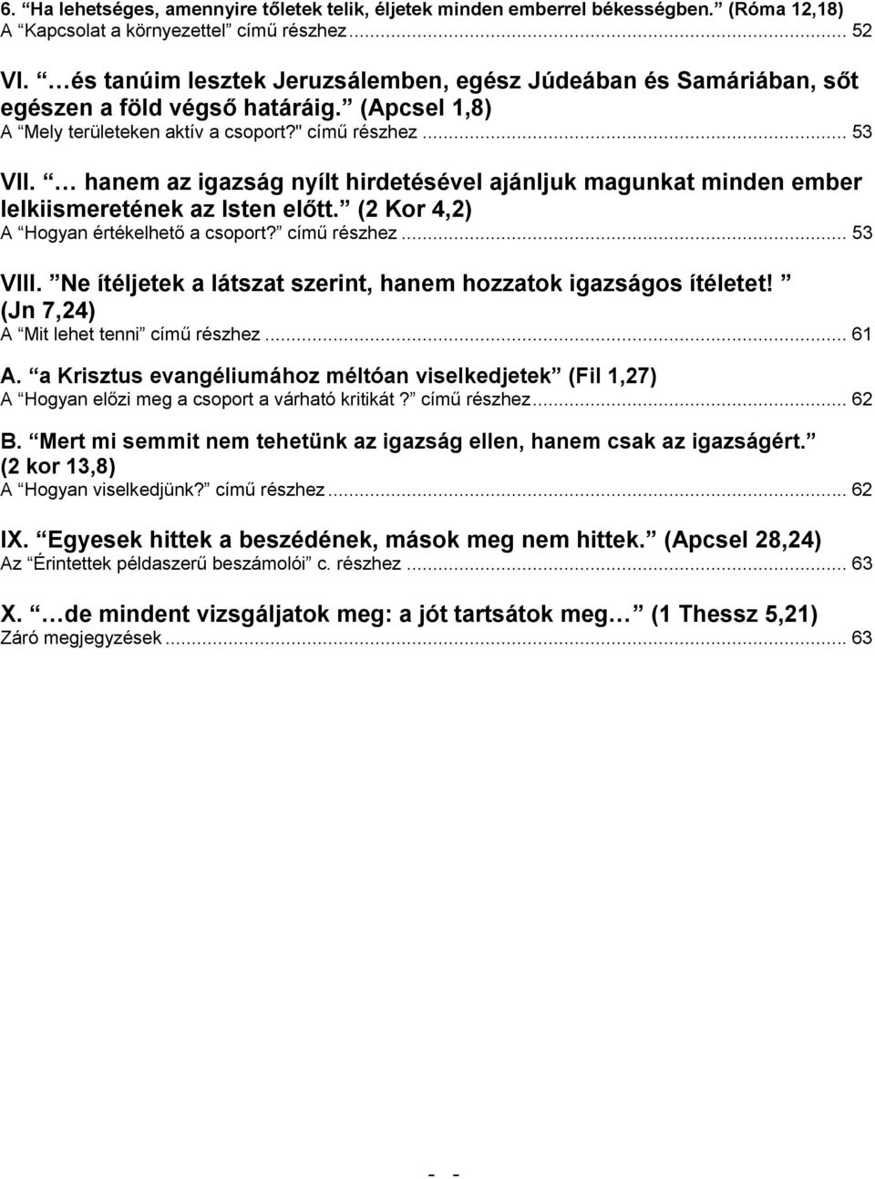 hanem az igazság nyílt hirdetésével ajánljuk magunkat minden ember lelkiismeretének az Isten előtt. (2 Kor 4,2) A Hogyan értékelhető a csoport? című részhez... 53 VIII.