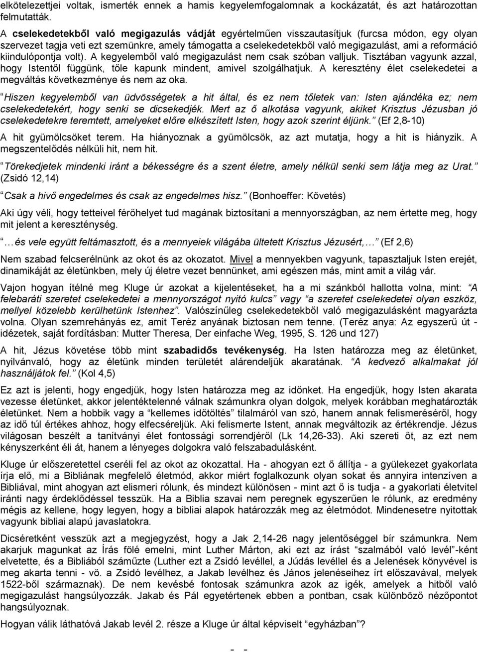 reformáció kiindulópontja volt). A kegyelemből való megigazulást nem csak szóban valljuk. Tisztában vagyunk azzal, hogy Istentől függünk, tőle kapunk mindent, amivel szolgálhatjuk.