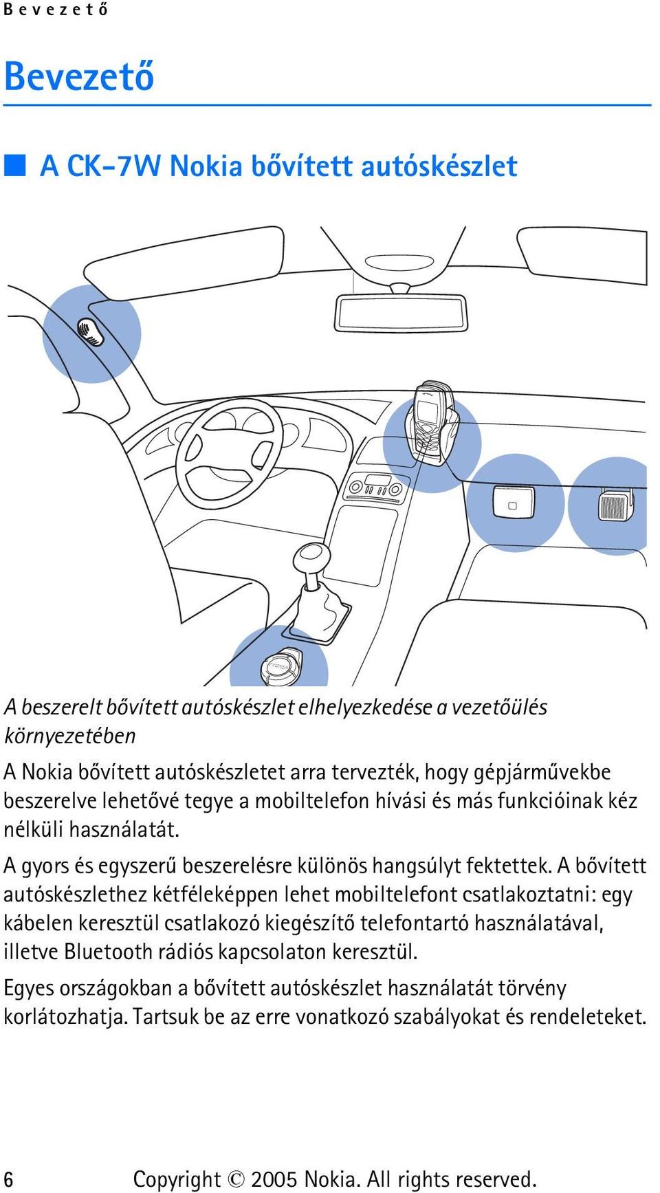 A bõvített autóskészlethez kétféleképpen lehet mobiltelefont csatlakoztatni: egy kábelen keresztül csatlakozó kiegészítõ telefontartó használatával, illetve Bluetooth rádiós