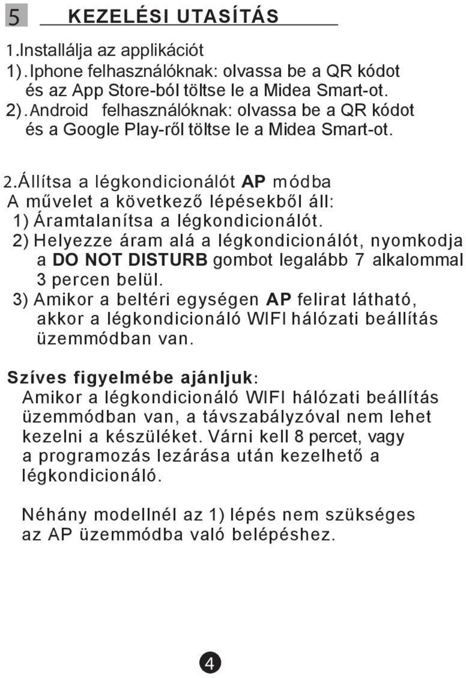 Állítsa a légkondicionálót AP módba A művelet a következő lépésekből áll: 1) Áramtalanítsa a légkondicionálót.