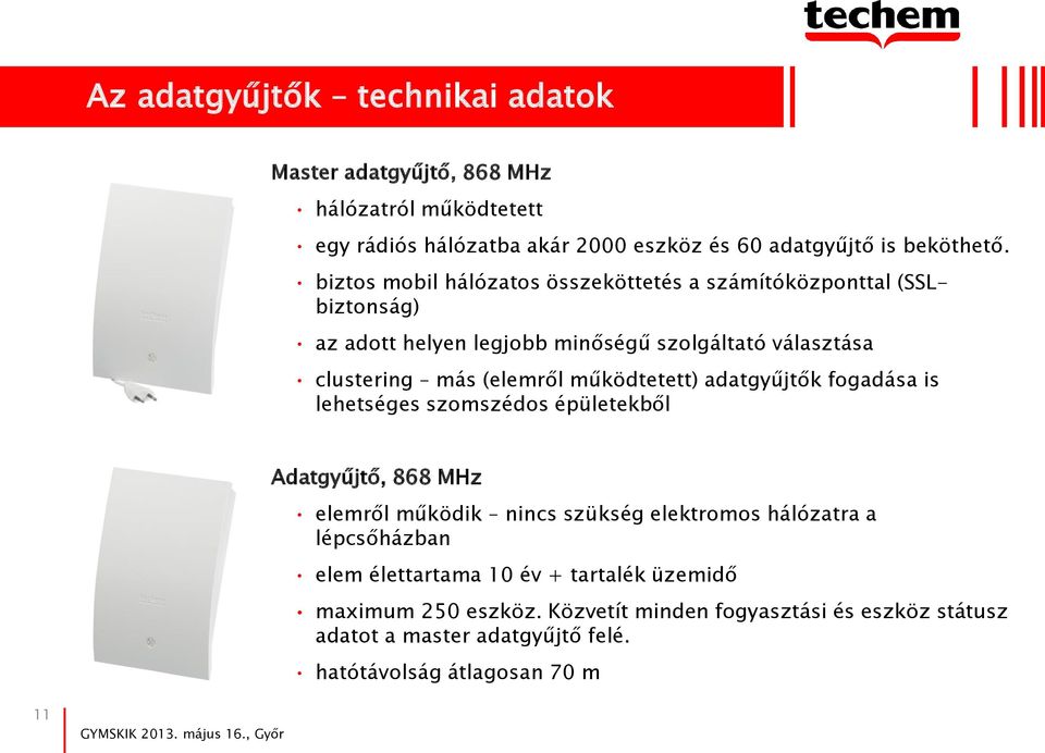 működtetett) adatgyűjtők fogadása is lehetséges szomszédos épületekből Adatgyűjtő, 868 MHz elemről működik nincs szükség elektromos hálózatra a lépcsőházban