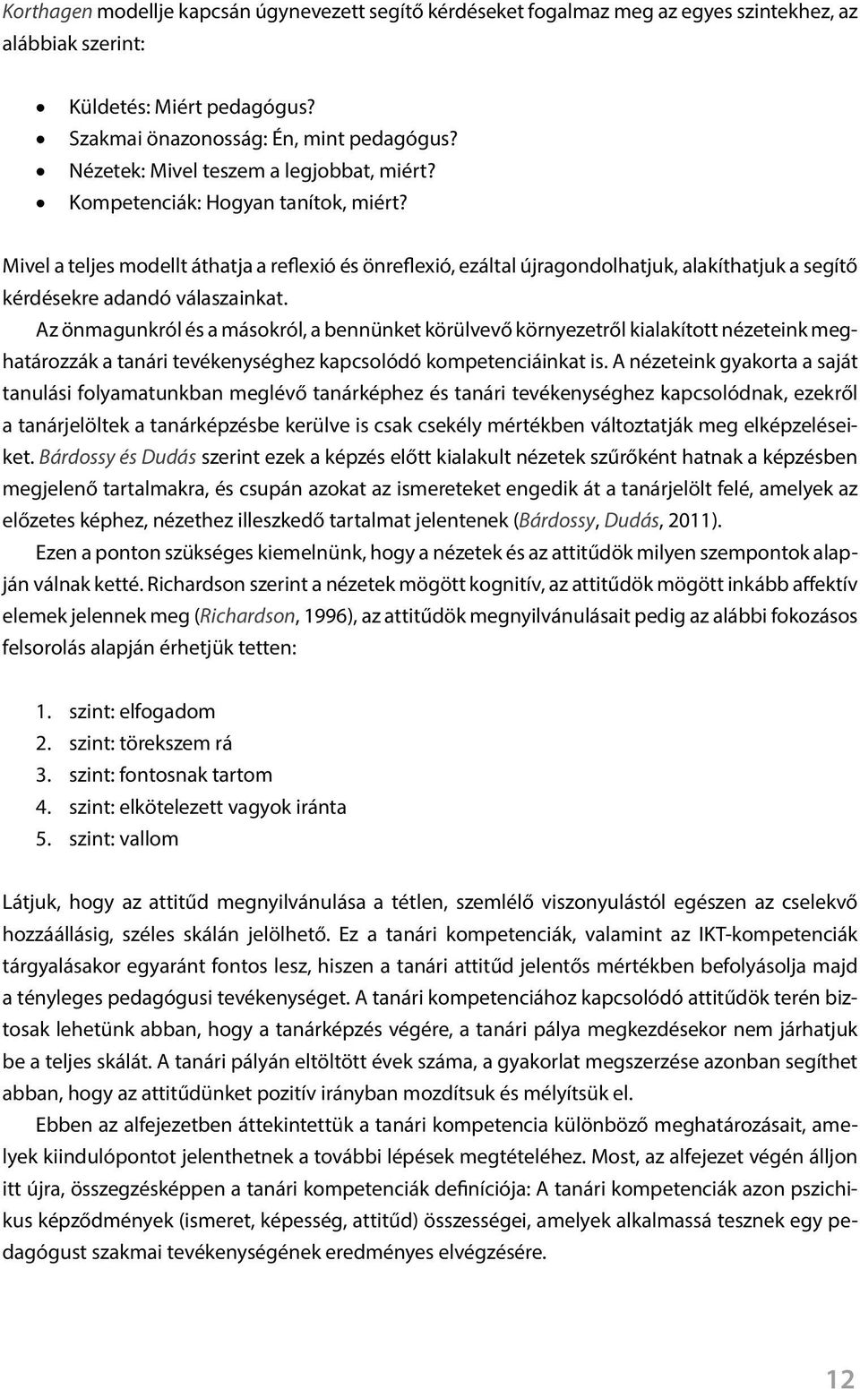 Mivel a teljes modellt áthatja a reflexió és önreflexió, ezáltal újragondolhatjuk, alakíthatjuk a segítő kérdésekre adandó válaszainkat.