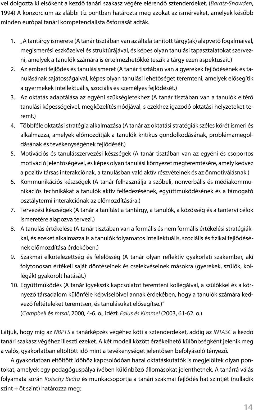 94) A konzorcium az alábbi tíz pontban határozta meg azokat az ismérveket, amelyek később minden európai tanári kompetencialista ősforrását adták. 1.