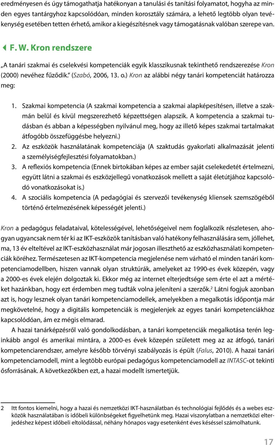 Kron rendszere A tanári szakmai és cselekvési kompetenciák egyik klasszikusnak tekinthető rendszerezése Kron (2000) nevéhez fűződik. (Szabó, 2006, 13. o.