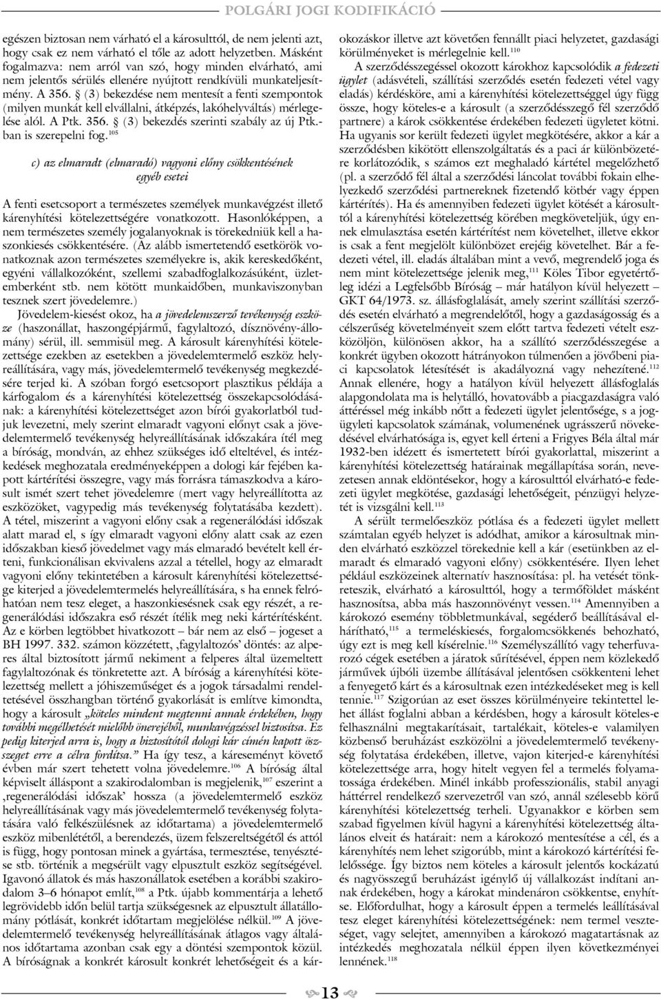 (3) bekezdése nem mentesít a fenti szempontok (milyen munkát kell elvállalni, átképzés, lakóhelyváltás) mérlegelése alól. A Ptk. 356. (3) bekezdés szerinti szabály az új Ptk.- ban is szerepelni fog.