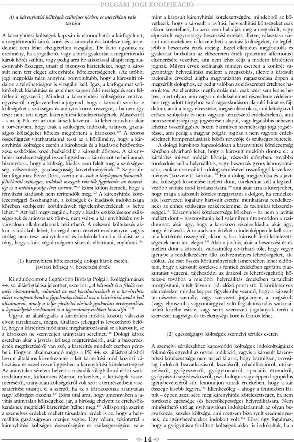 De facto ugyanaz az eredmény, ha a jogalkotó, vagy a bírói gyakorlat a megtérítendõ károk körét szûkíti, vagy pedig arra hivatkozással állapít meg alacsonyabb összeget, utasít el bizonyos