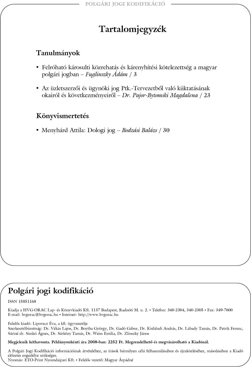 Pajor-Bytomski Magdalena / 23 Könyvismertetés Menyhárd Attila: Dologi jog Bodzási Balázs / 30 Polgári jogi kodifikáció ISSN 15851168 Kiadja a HVG-ORAC Lap- és Könyvkiadó Kft. 1137 Budapest, Radnóti M.