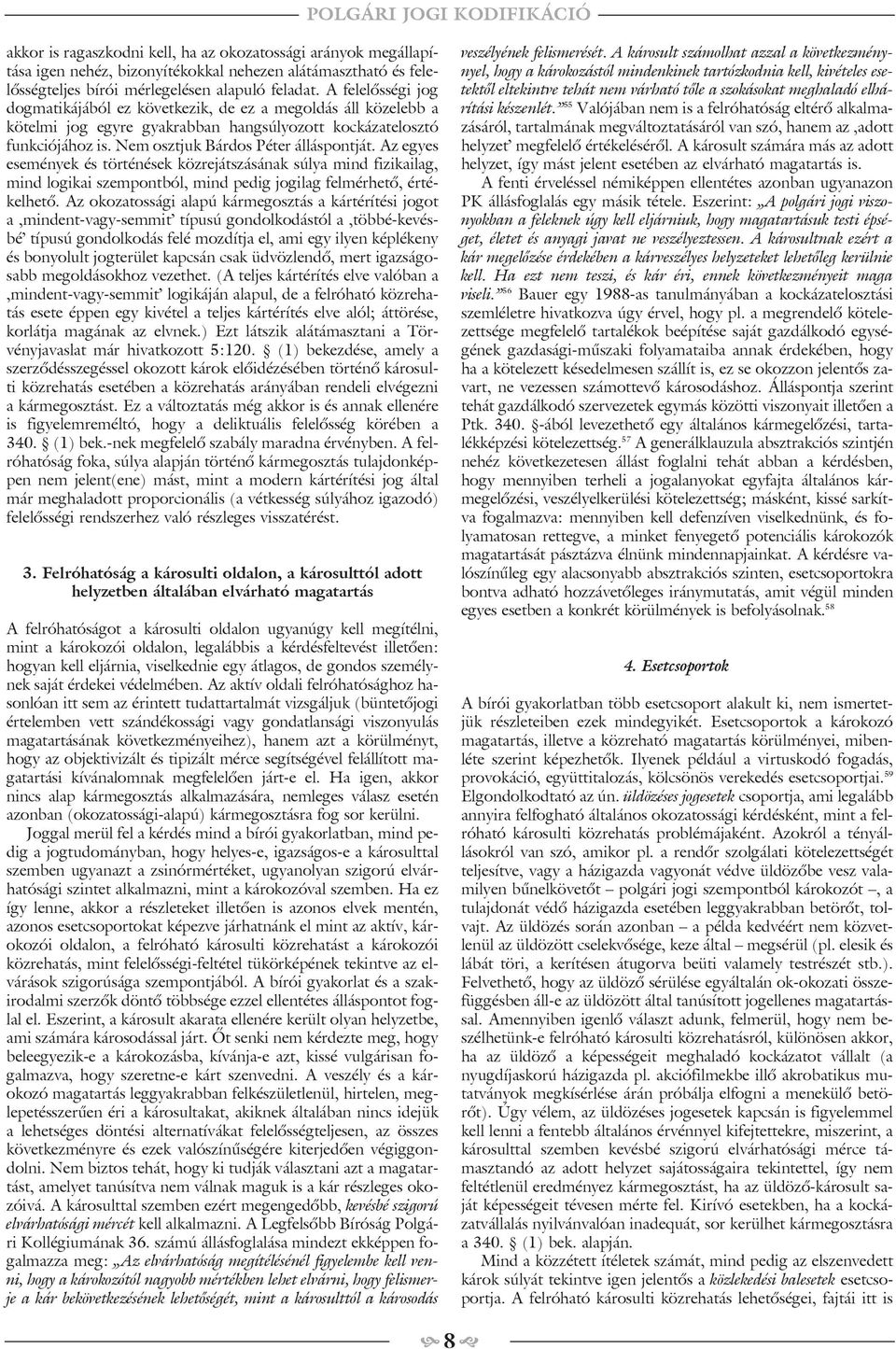 Az egyes események és történések közrejátszásának súlya mind fizikailag, mind logikai szempontból, mind pedig jogilag felmérhetõ, értékelhetõ.