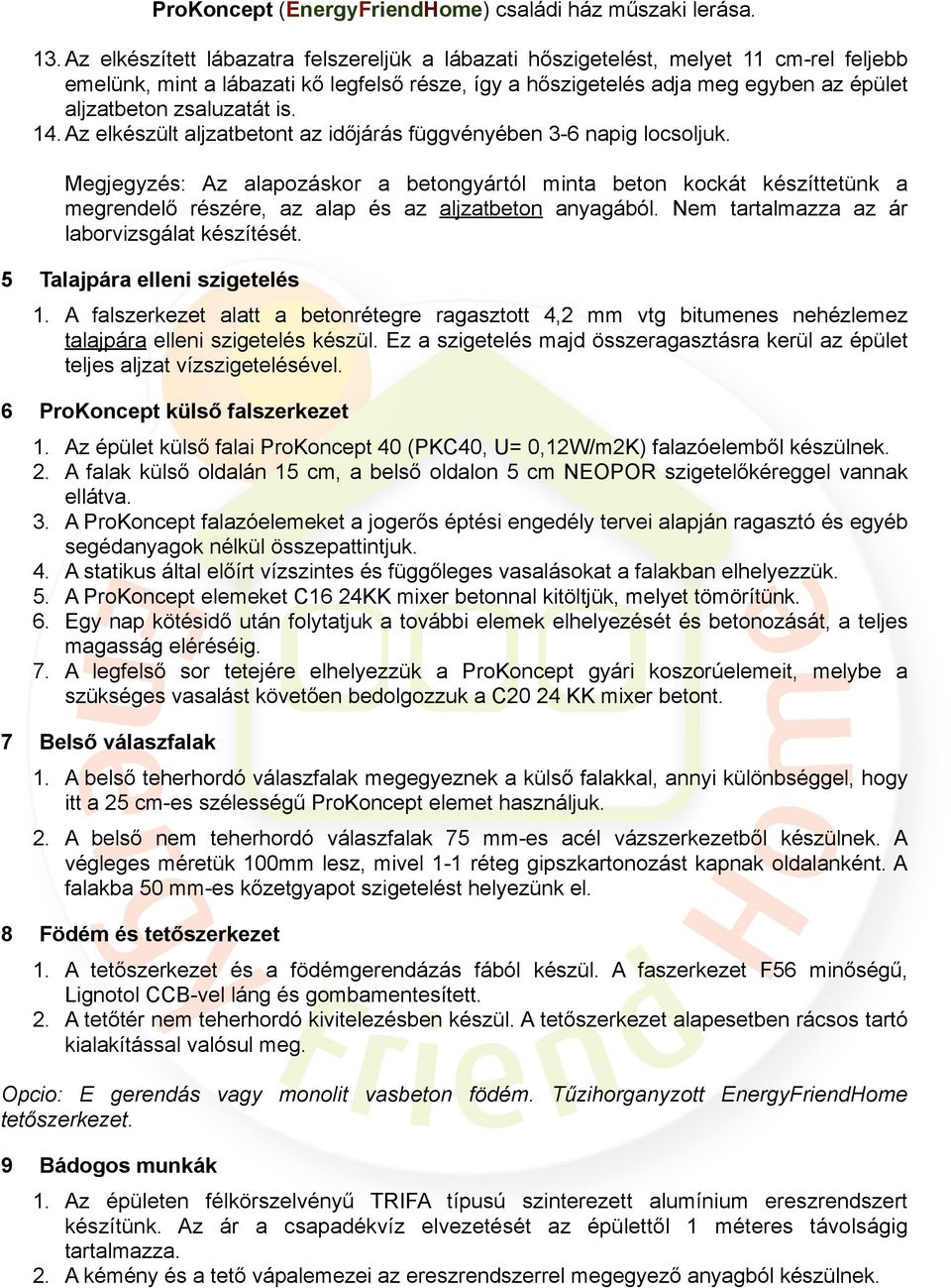 Megjegyzés: Az alapozáskor a betongyártól minta beton kockát készíttetünk a megrendelő részére, az alap és az aljzatbeton anyagából. Nem tartalmazza az ár laborvizsgálat készítését.