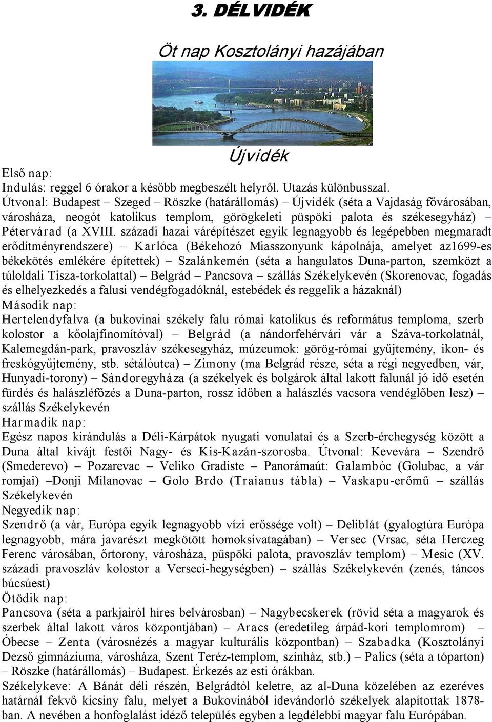 századi hazai várépítészet egyik legnagyobb és legépebben megmaradt erődítményrendszere) Karlóca (Békehozó Miasszonyunk kápolnája, amelyet az1699 es békekötés emlékére építettek) Szalánkemén (séta a