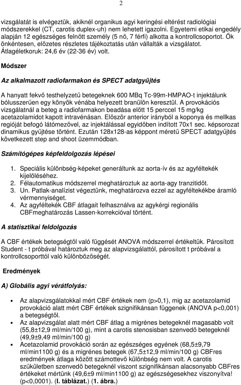 Átlagéletkoruk: 24,6 év (22-36 év) volt.