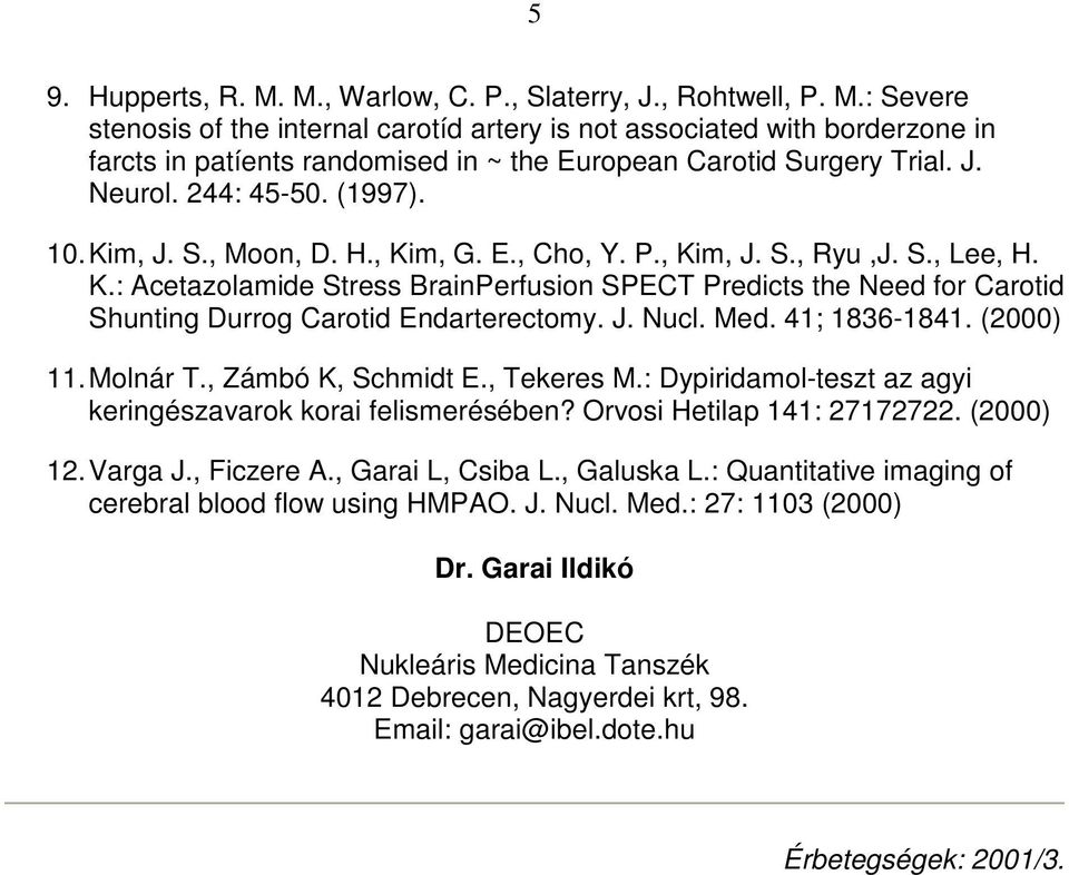 J. Nucl. Med. 41; 1836-1841. (2000) 11. Molnár T., Zámbó K, Schmidt E., Tekeres M.: Dypiridamol-teszt az agyi keringészavarok korai felismerésében? Orvosi Hetilap 141: 27172722. (2000) 12. Varga J.