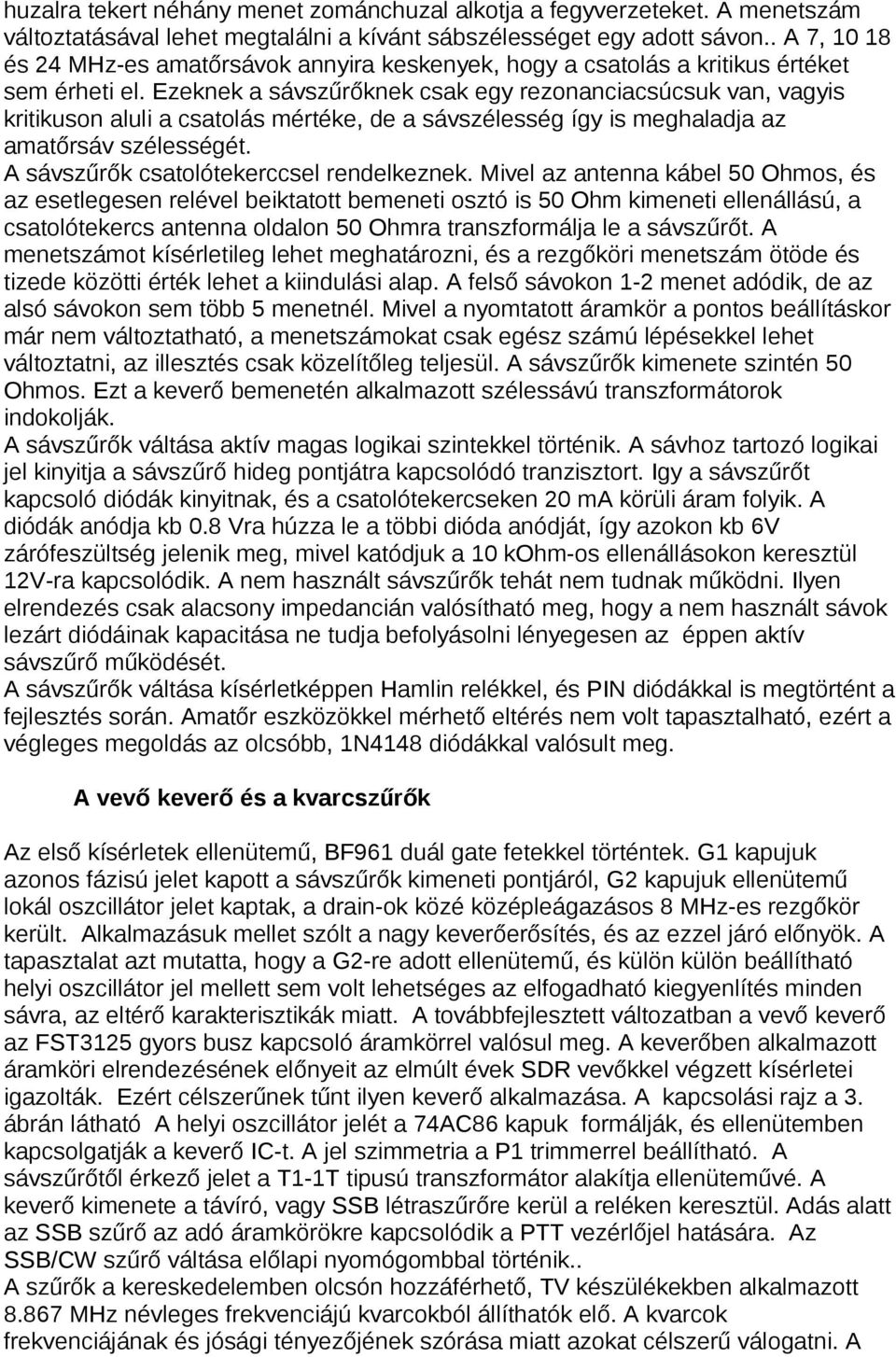 Ezeknek a sávszűrőknek csak egy rezonanciacsúcsuk van, vagyis kritikuson aluli a csatolás mértéke, de a sávszélesség így is meghaladja az amatőrsáv szélességét.