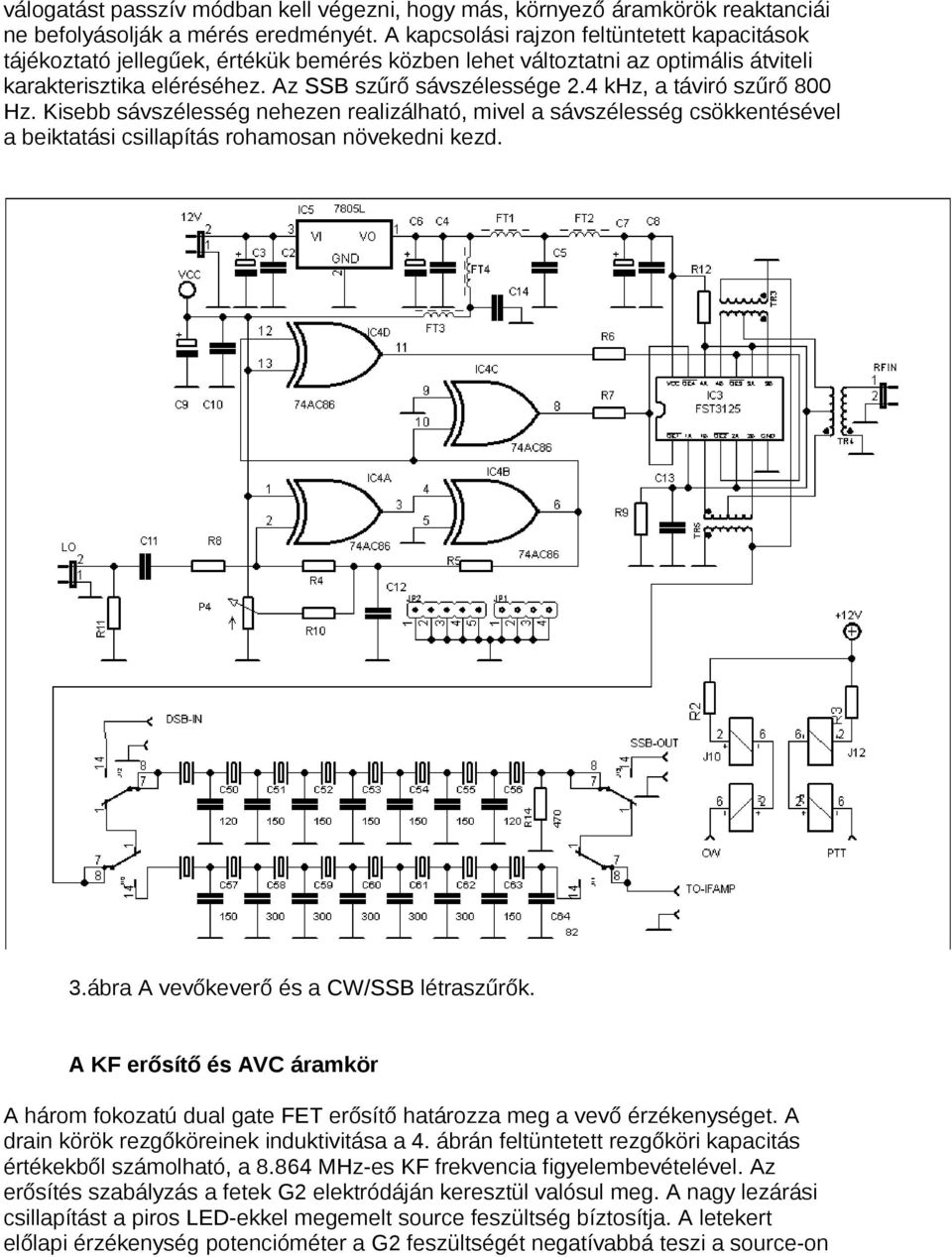 4 khz, a táviró szűrő 800 Hz. Kisebb sávszélesség nehezen realizálható, mivel a sávszélesség csökkentésével a beiktatási csillapítás rohamosan növekedni kezd. 3.