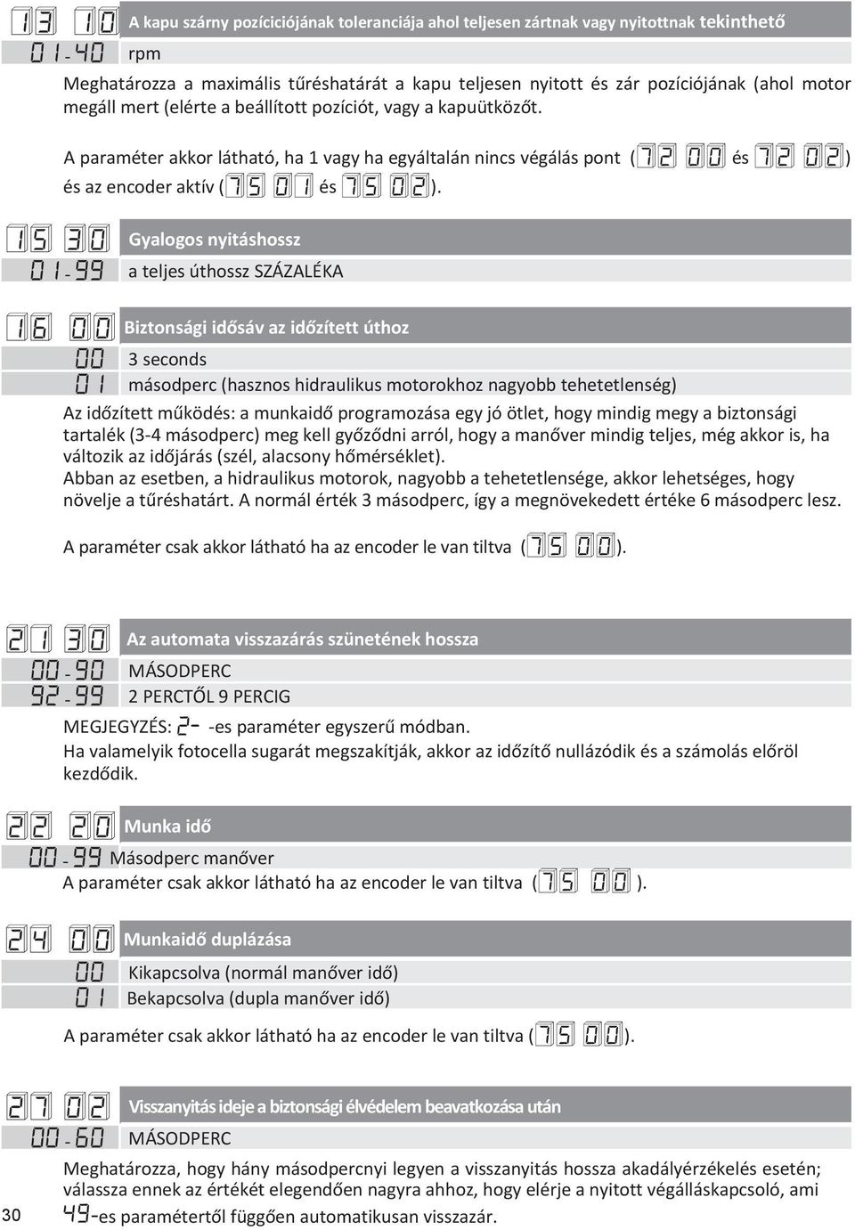 15 30 Gyalogos nyitáshossz 01-99 a teljes úthossz SZÁZALÉKA 16 00 Biztonsági idősáv az időzített úthoz 00 3 seconds 01 másodperc (hasznos hidraulikus motorokhoz nagyobb tehetetlenség) Az időzített