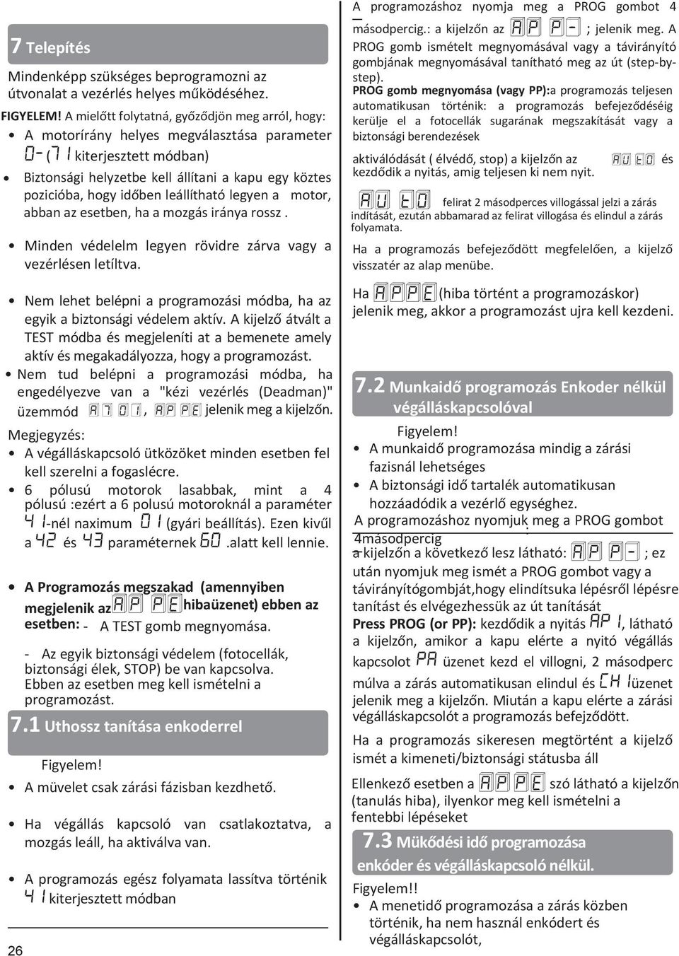 leállítható legyen a motor, abban az esetben, ha a mozgás iránya rossz. Minden védelelm legyen rövidre zárva vagy a vezérlésen letíltva.