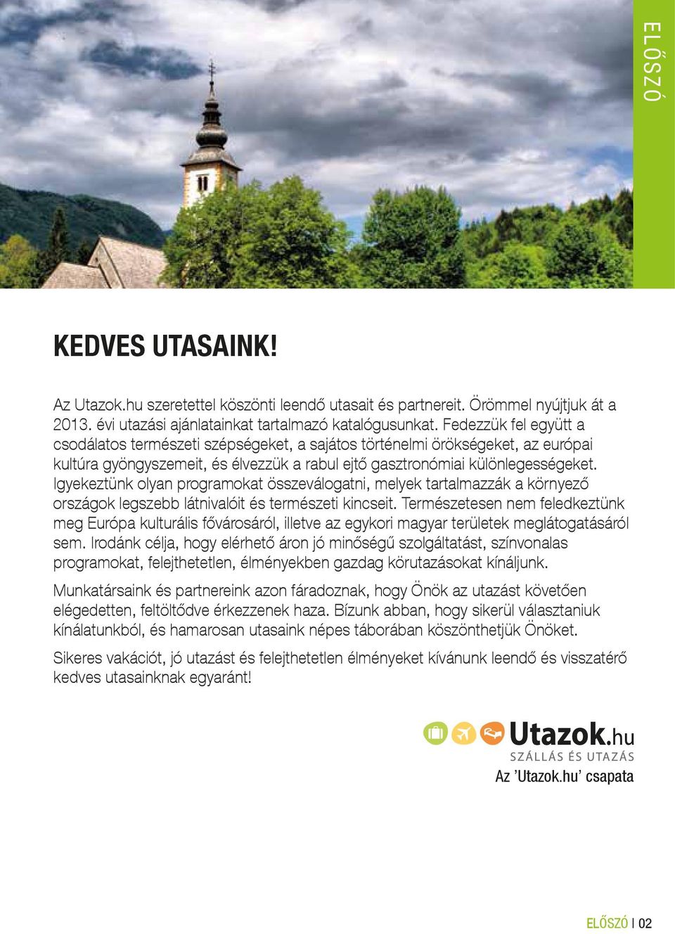 Igyekeztünk olyan programokat összeválogatni, melyek tartalmazzák a környező országok legszebb látnivalóit és természeti kincseit.