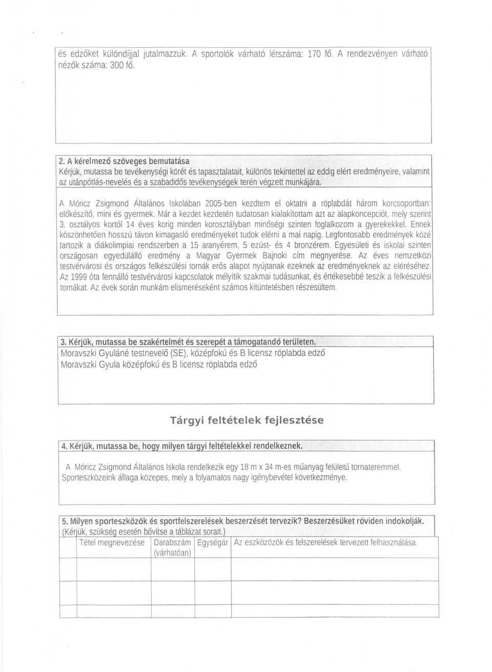 terén végzett munkájára. A Móricz Zsigmond Általános Iskolában 2005-ben kezdtem el oktatni a röplabdát három korcsoportban : előkészítő, mini és gyermek.