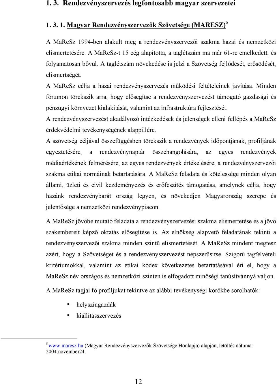 A MaReSz-t 15 cég alapította, a taglétszám ma már 61-re emelkedett, és folyamatosan bővül. A taglétszám növekedése is jelzi a Szövetség fejlődését, erősödését, elismertségét.