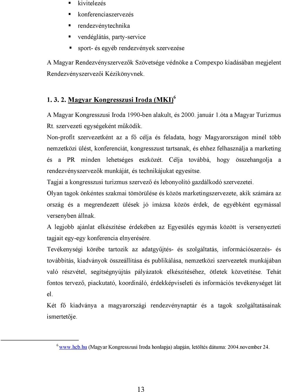 Non-profit szervezetként az a fő célja és feladata, hogy Magyarországon minél több nemzetközi ülést, konferenciát, kongresszust tartsanak, és ehhez felhasználja a marketing és a PR minden lehetséges