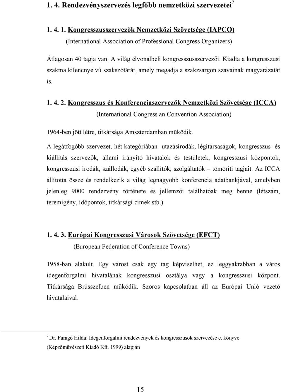 Kongresszus és Konferenciaszervezők Nemzetközi Szövetsége (ICCA) (International Congress an Convention Association) 1964-ben jött létre, titkársága Amszterdamban működik.