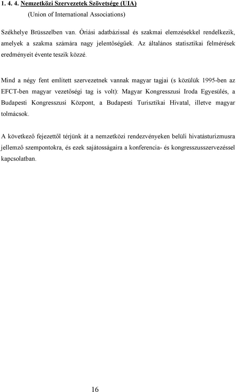 Mind a négy fent említett szervezetnek vannak magyar tagjai (s közülük 1995-ben az EFCT-ben magyar vezetőségi tag is volt): Magyar Kongresszusi Iroda Egyesülés, a Budapesti