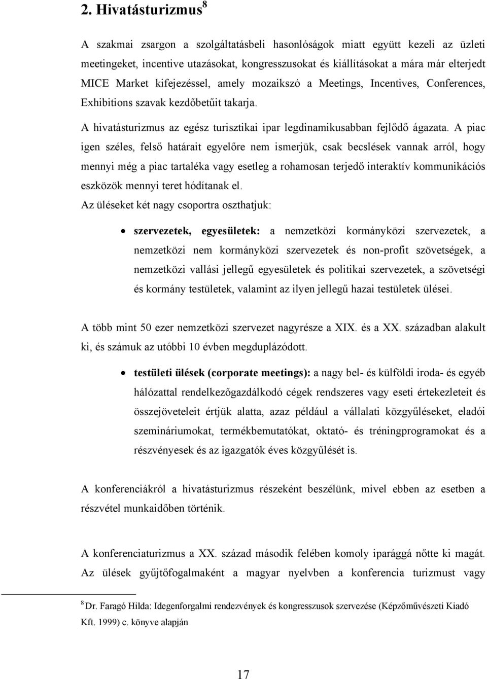 A piac igen széles, felső határait egyelőre nem ismerjük, csak becslések vannak arról, hogy mennyi még a piac tartaléka vagy esetleg a rohamosan terjedő interaktív kommunikációs eszközök mennyi teret