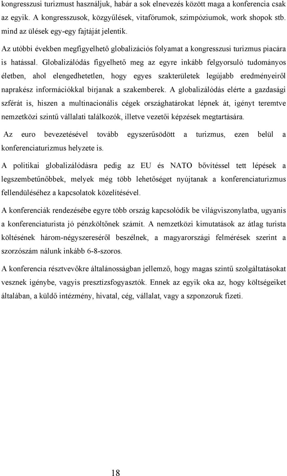 Globalizálódás figyelhető meg az egyre inkább felgyorsuló tudományos életben, ahol elengedhetetlen, hogy egyes szakterületek legújabb eredményeiről naprakész információkkal bírjanak a szakemberek.