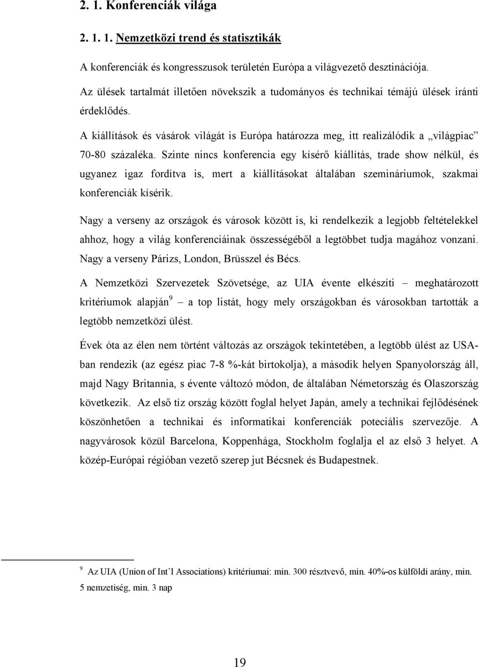 A kiállítások és vásárok világát is Európa határozza meg, itt realizálódik a világpiac 70-80 százaléka.