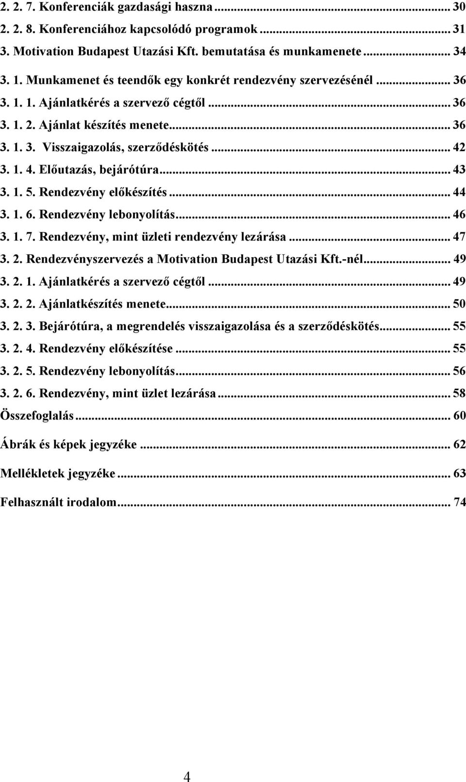 1. 4. Előutazás, bejárótúra... 43 3. 1. 5. Rendezvény előkészítés... 44 3. 1. 6. Rendezvény lebonyolítás... 46 3. 1. 7. Rendezvény, mint üzleti rendezvény lezárása... 47 3. 2.