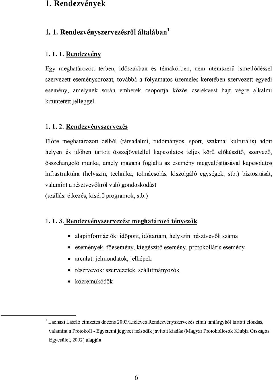 1. 1. 1. Rendezvény Egy meghatározott térben, időszakban és témakörben, nem ütemszerű ismétlődéssel szervezett eseménysorozat, továbbá a folyamatos üzemelés keretében szervezett egyedi esemény,