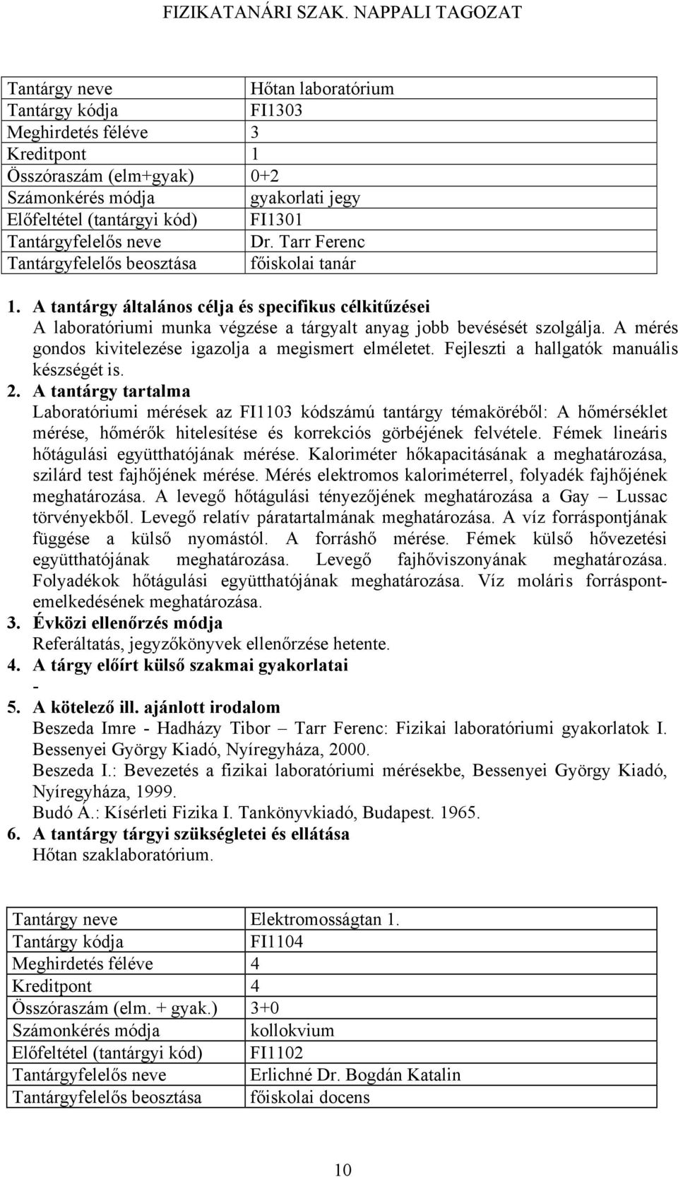 Fejleszti a hallgatók manuális készségét is. Laboratóriumi mérések az FI1103 kódszámú tantárgy témaköréből: A hőmérséklet mérése, hőmérők hitelesítése és korrekciós görbéjének felvétele.