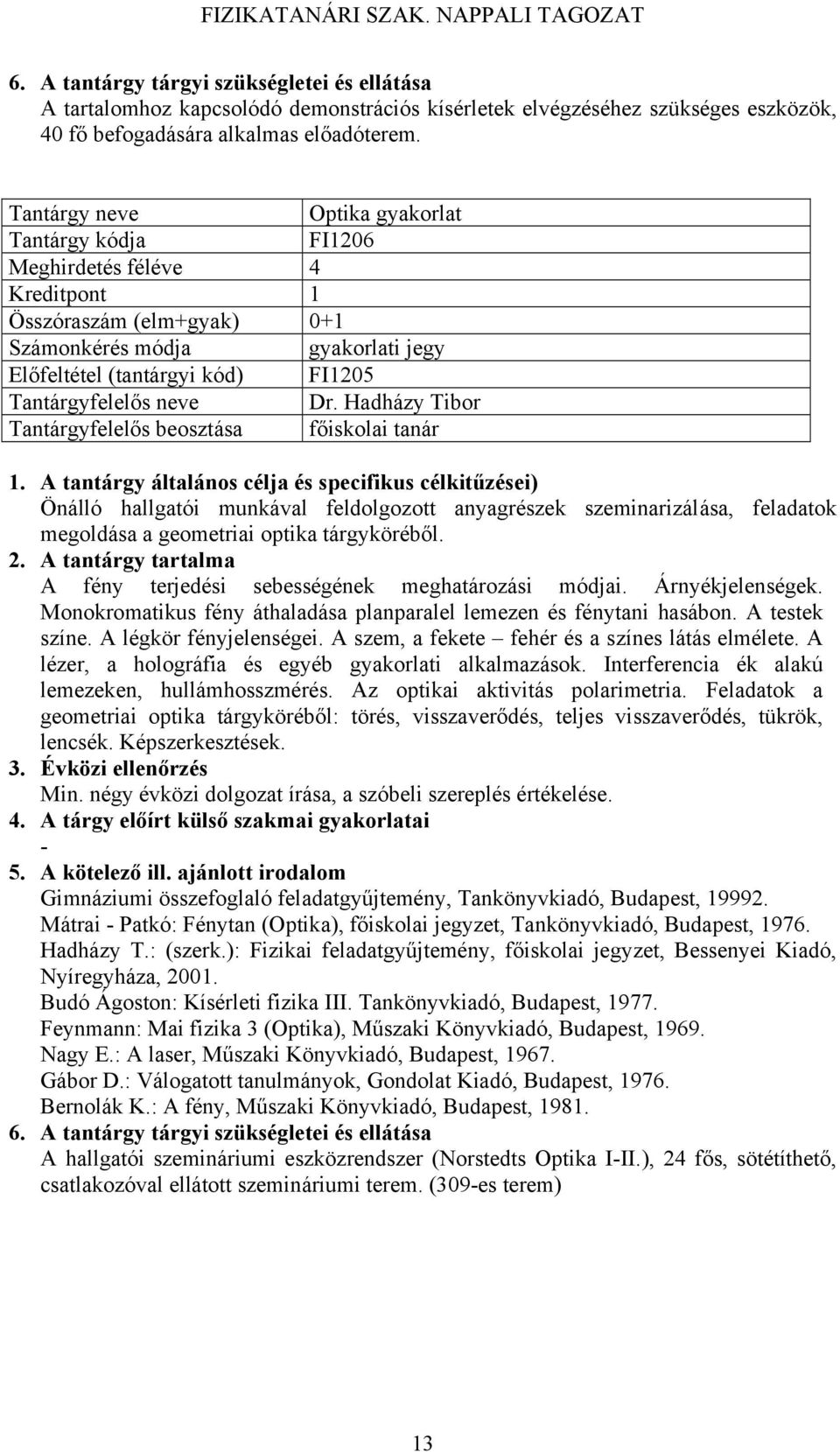 Hadházy Tibor Tantárgyfelelős beosztása főiskolai tanár ) Önálló hallgatói munkával feldolgozott anyagrészek szeminarizálása, feladatok megoldása a geometriai optika tárgyköréből.