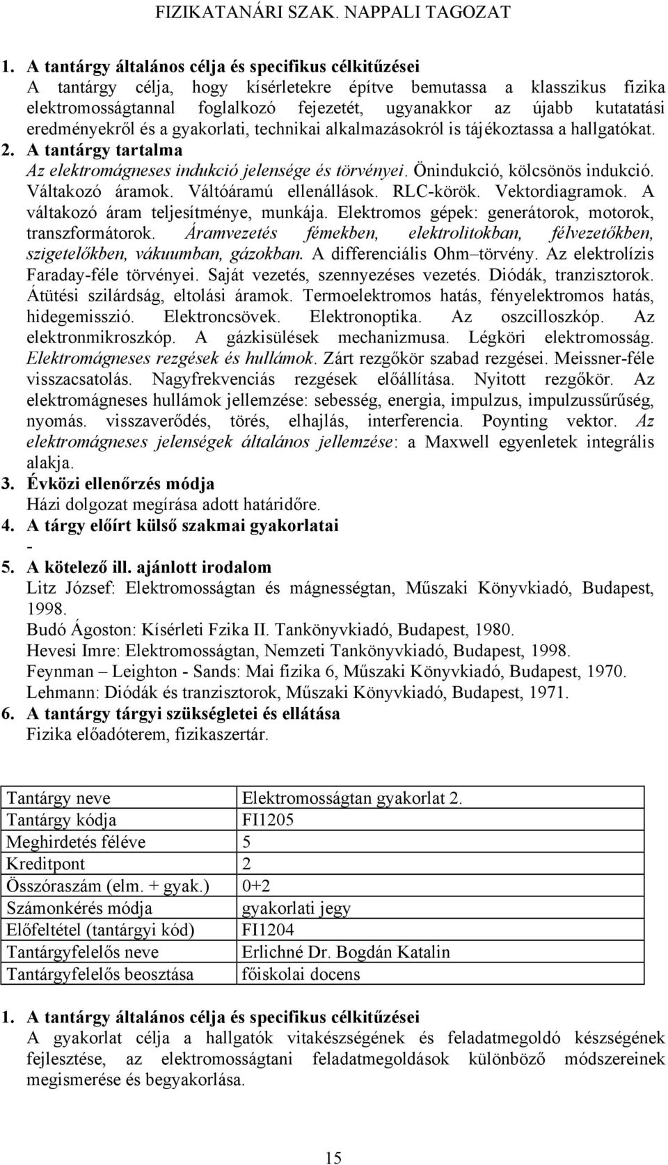 A váltakozó áram teljesítménye, munkája. Elektromos gépek: generátorok, motorok, transzformátorok. Áramvezetés fémekben, elektrolitokban, félvezetőkben, szigetelőkben, vákuumban, gázokban.