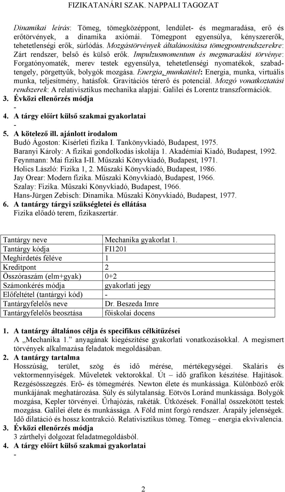 Impulzusmomentum és megmaradási törvénye: Forgatónyomaték, merev testek egyensúlya, tehetetlenségi nyomatékok, szabadtengely, pörgettyűk, bolygók mozgása.