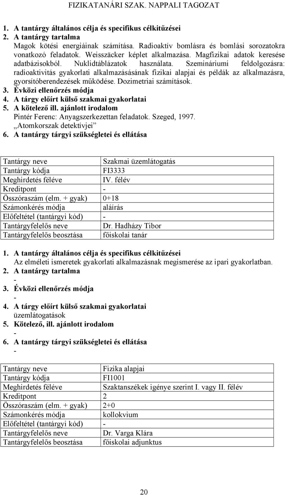 Pintér Ferenc: Anyagszerkezettan feladatok. Szeged, 1997. Atomkorszak detektívjei Szakmai üzemlátogatás FI3333 Meghirdetés féléve IV. félév Kreditpont Összóraszám (elm.