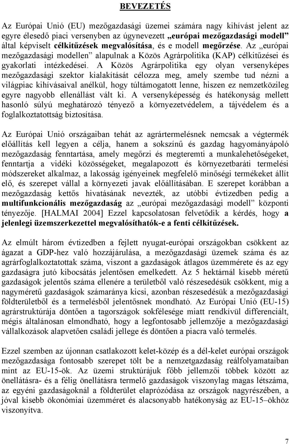 A Közös Agrárpolitika egy olyan versenyképes mezőgazdasági szektor kialakítását célozza meg, amely szembe tud nézni a világpiac kihívásaival anélkül, hogy túltámogatott lenne, hiszen ez nemzetközileg