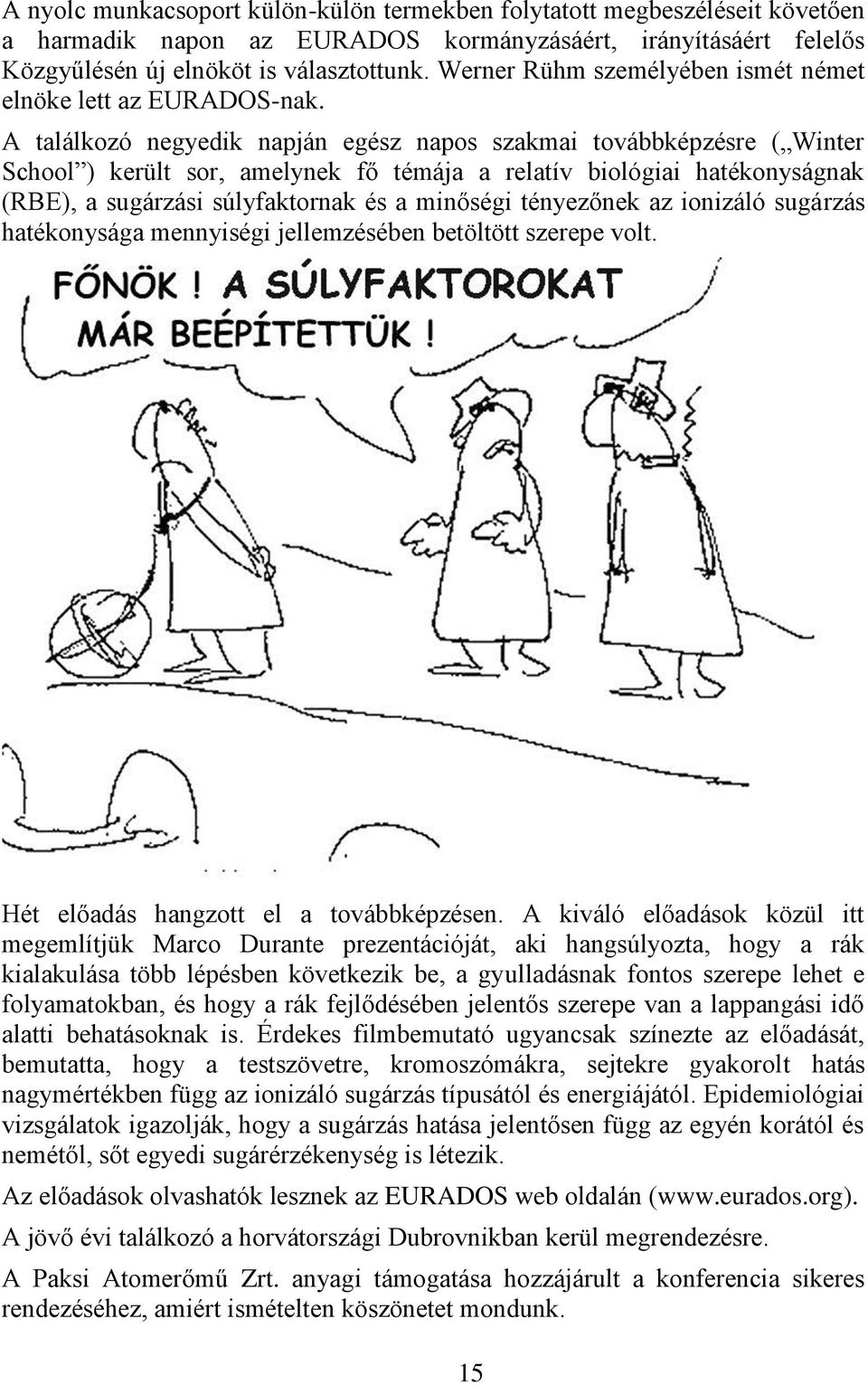 A találkozó negyedik napján egész napos szakmai továbbképzésre ( Winter School ) került sor, amelynek fő témája a relatív biológiai hatékonyságnak (RBE), a sugárzási súlyfaktornak és a minőségi