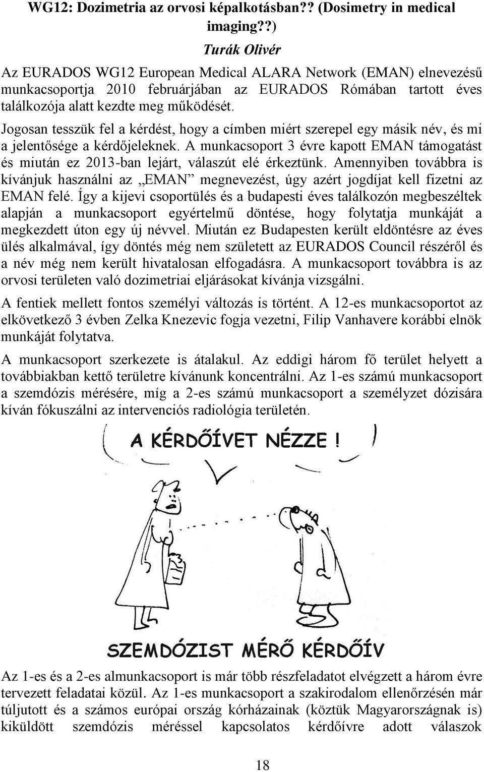 Jogosan tesszük fel a kérdést, hogy a címben miért szerepel egy másik név, és mi a jelentősége a kérdőjeleknek.