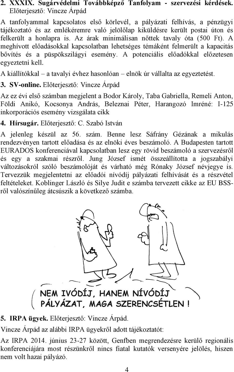 honlapra is. Az árak minimálisan nőttek tavaly óta (500 Ft). A meghívott előadásokkal kapcsolatban lehetséges témáként felmerült a kapacitás bővítés és a püspökszilágyi esemény.