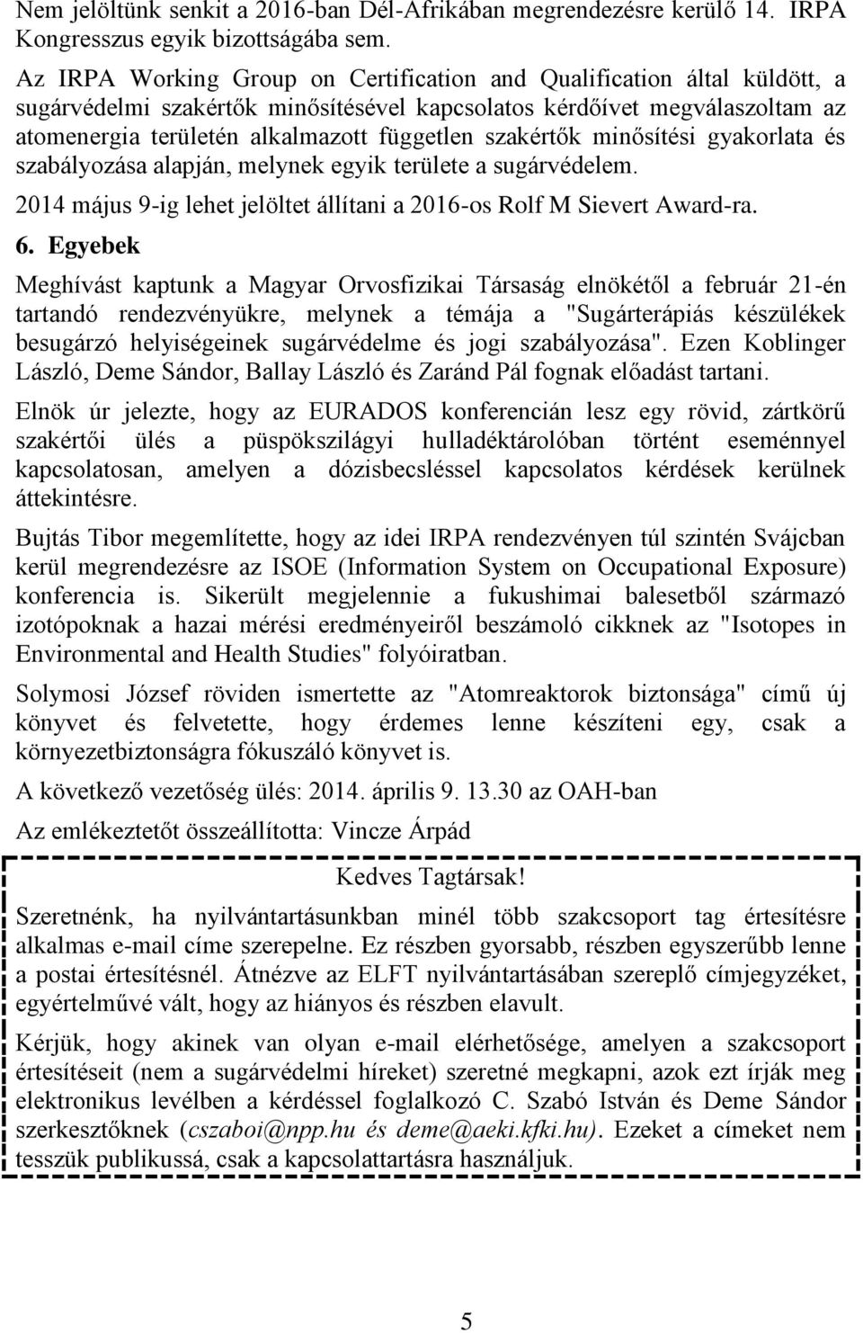 szakértők minősítési gyakorlata és szabályozása alapján, melynek egyik területe a sugárvédelem. 2014 május 9-ig lehet jelöltet állítani a 2016-os Rolf M Sievert Award-ra. 6.