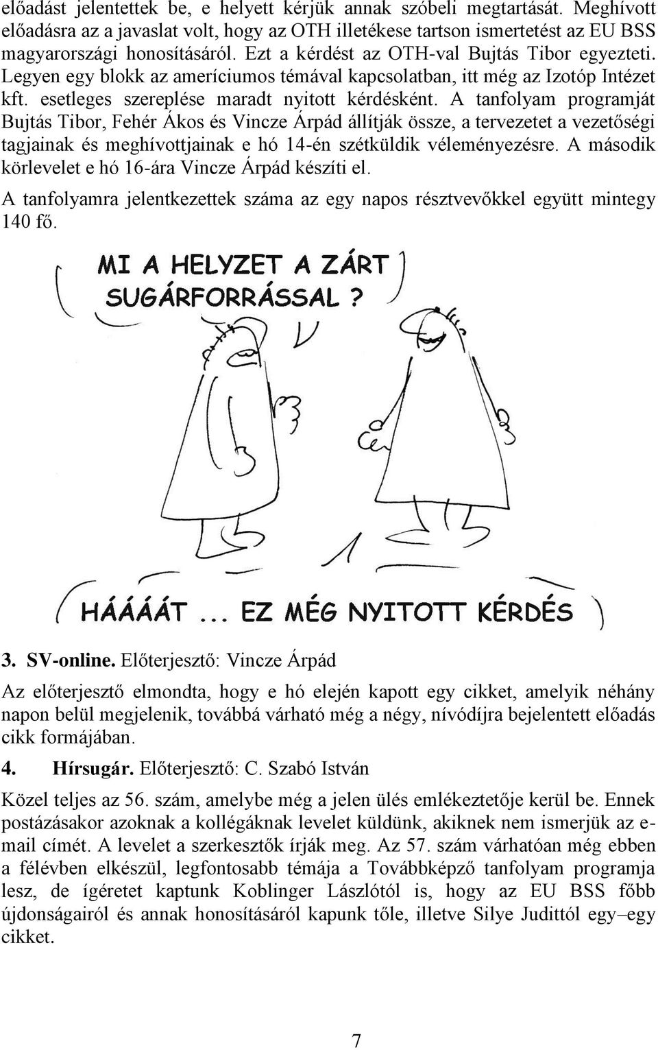 A tanfolyam programját Bujtás Tibor, Fehér Ákos és Vincze Árpád állítják össze, a tervezetet a vezetőségi tagjainak és meghívottjainak e hó 14-én szétküldik véleményezésre.