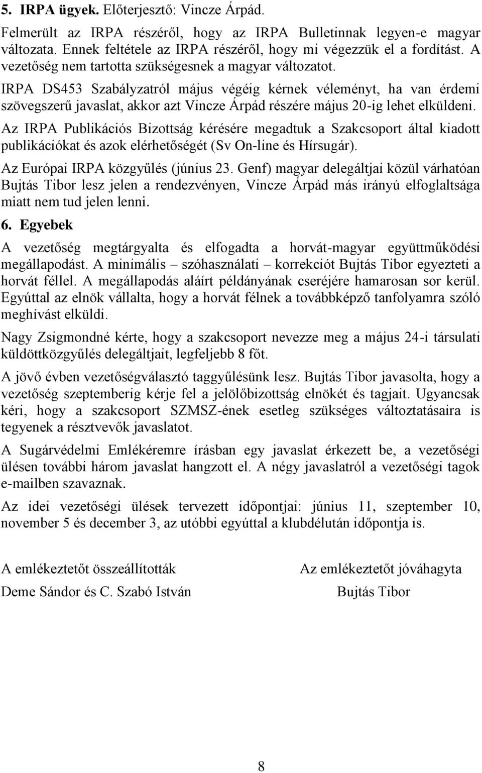 IRPA DS453 Szabályzatról május végéig kérnek véleményt, ha van érdemi szövegszerű javaslat, akkor azt Vincze Árpád részére május 20-ig lehet elküldeni.