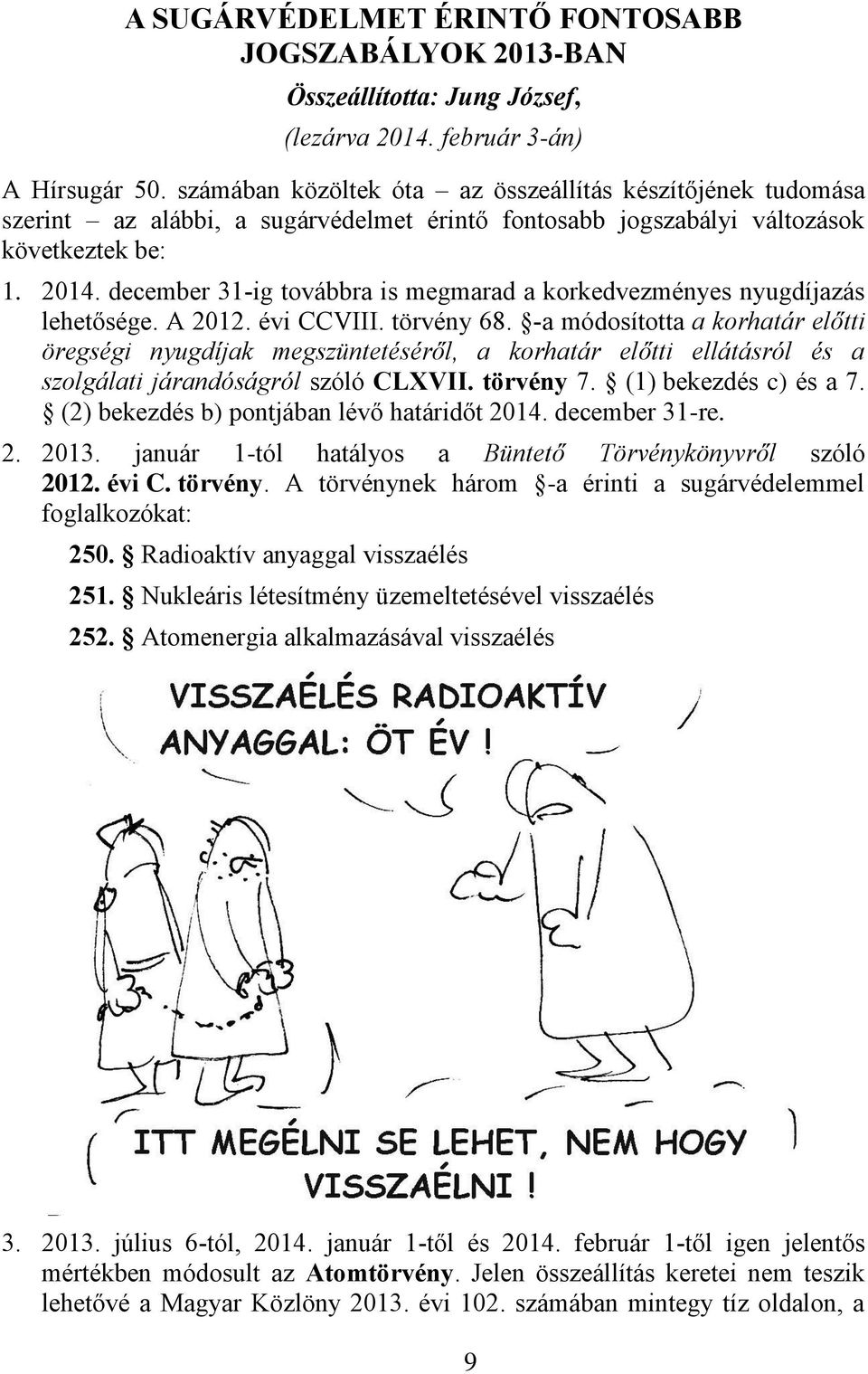 december 31-ig továbbra is megmarad a korkedvezményes nyugdíjazás lehetősége. A 2012. évi CCVIII. törvény 68.